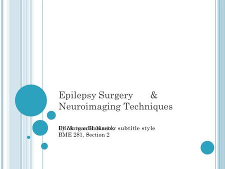 Click to edit Master subtitle style Epilepsy Surgery & Neuroimaging Techniques By Morgan Hammick BME 281, Section 2.