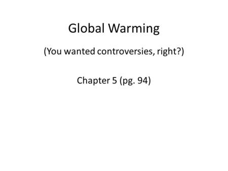 Global Warming (You wanted controversies, right?) Chapter 5 (pg. 94)