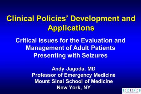 Clinical Policies’ Development and Applications Andy Jagoda, MD Professor of Emergency Medicine Mount Sinai School of Medicine New York, NY Critical Issues.