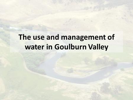 The use and management of water in Goulburn Valley.