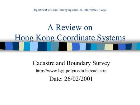 Department of Land Surveying and Geo-informatics, PolyU A Review on Hong Kong Coordinate Systems Cadastre and Boundary Survey
