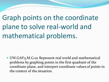 Graph points on the coordinate plane to solve real-world and mathematical problems. UW.GAP.5.M.G.02 Represent real world and mathematical problems by graphing.