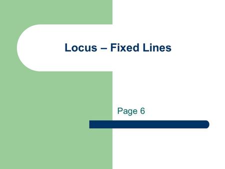 Locus – Fixed Lines Page 6. Essential Question: How do you apply basic loci to the coordinate plane? Page 5.
