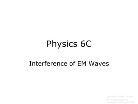 Physics 6C Interference of EM Waves Prepared by Vince Zaccone For Campus Learning Assistance Services at UCSB.