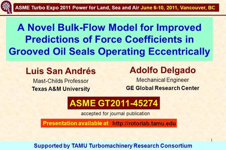 Grooved Oil Seals: Force Coefficients GT2011-45274 1 A Novel Bulk-Flow Model for Improved Predictions of Force Coefficients in Grooved Oil Seals Operating.