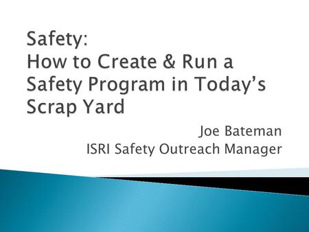 Joe Bateman ISRI Safety Outreach Manager. 1. Hazard Assessment 2. Accident Reporting and Investigation 3. First Aid/DPR/AED 4. Bloodborne Pathogens 5.