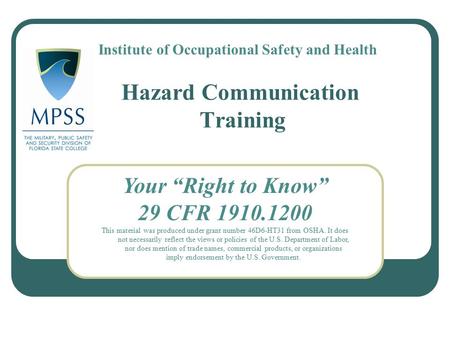 Hazard Communication Training Your “Right to Know” 29 CFR 1910.1200 This material was produced under grant number 46D6-HT31 from OSHA. It does not necessarily.