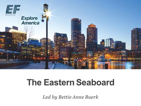 The Eastern Seaboard Led by Bettie Anne Buerk. Why travel? Meet EF Explore America Our itinerary What’s included on our tour Overview Protection plan.