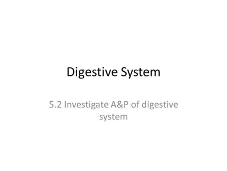 5.2 Investigate A&P of digestive system