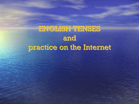ENGLISH TENSES and practice on the Internet