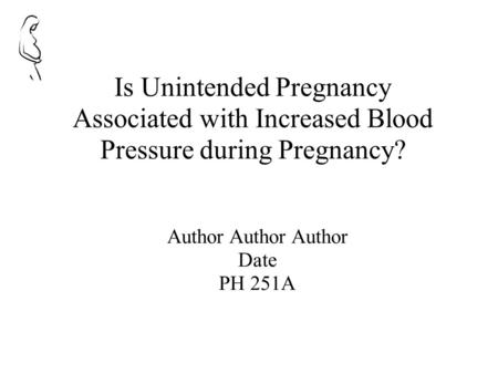 Is Unintended Pregnancy Associated with Increased Blood Pressure during Pregnancy? Author Author Author Date PH 251A.