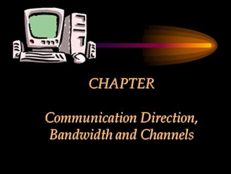 CHAPTER Communication Direction, Bandwidth and Channels