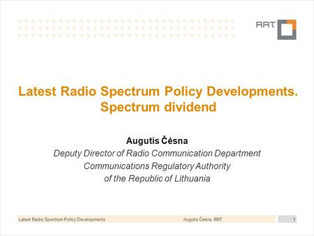 Augutis Čėsna, RRTLatest Radio Spectrum Policy Developments1 Latest Radio Spectrum Policy Developments. Spectrum dividend Augutis Čėsna Deputy Director.