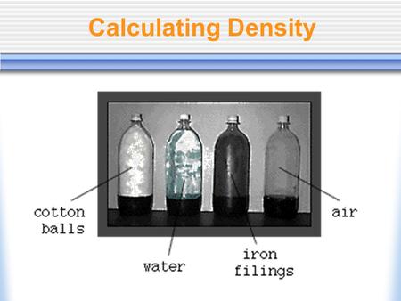 Calculating Density. 1. What is Density? a. What is the same about these objects?