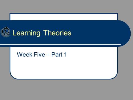 Learning Theories Week Five – Part 1.