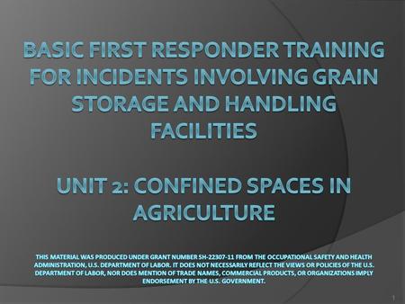Basic First Responder Training for Incidents Involving Grain Storage and Handling Facilities Unit 2: Confined Spaces in Agriculture This material was.