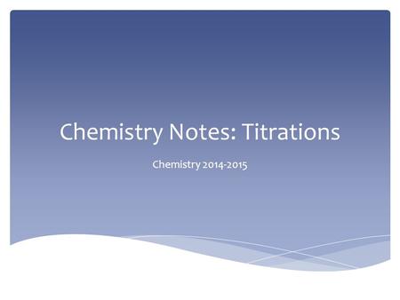 Chemistry Notes: Titrations Chemistry 2014-2015.  A titration is a lab procedure which uses a solution of known concentration to determine the concentration.