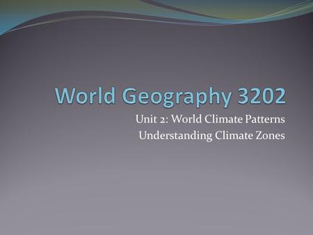 Unit 2: World Climate Patterns Understanding Climate Zones