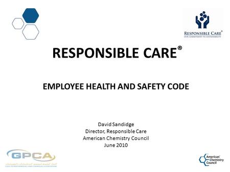 Responsible CarE® Employee health and Safety Code David Sandidge Director, Responsible Care American Chemistry Council June 2010.