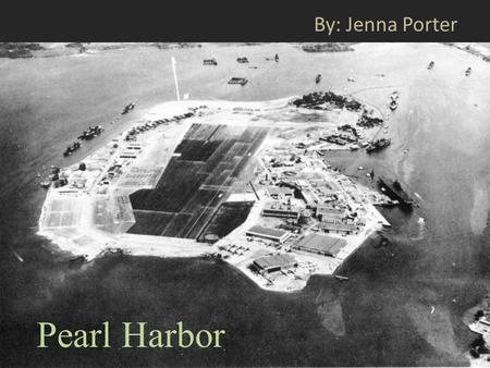 Pearl Harbor By: Jenna Porter. Before 19 th century, wasn’t used for large ships Its entrance was too shallow It was used for whaling and trading ships.
