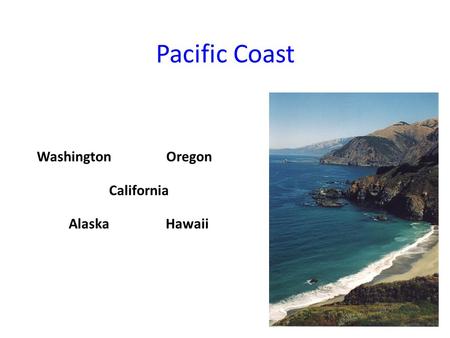 Pacific Coast WashingtonOregon California AlaskaHawaii.