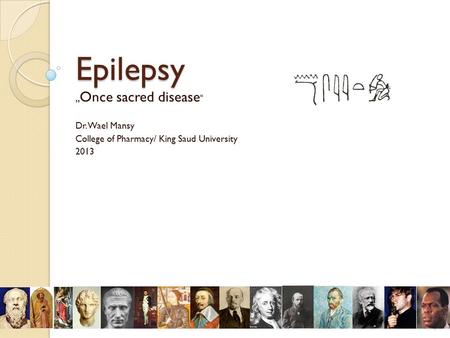 Epilepsy „ Once sacred disease “ Dr. Wael Mansy College of Pharmacy/ King Saud University 2013 1.