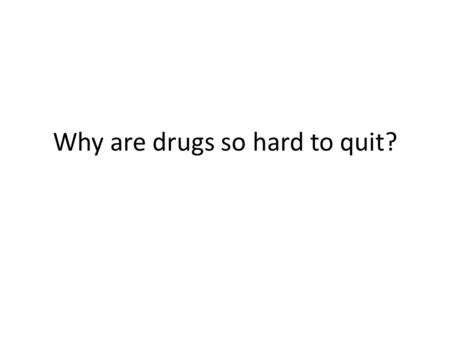 Why are drugs so hard to quit?. Addiction: Being enslaved to a habit or practice or something that is psychologically or physically habit forming (to.