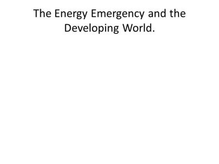 The Energy Emergency and the Developing World.. ” A whole host of factors such as climate change, land grabs, food price spikes and intensive farming.