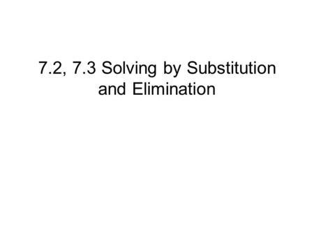 7.2, 7.3 Solving by Substitution and Elimination