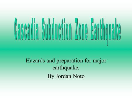 Hazards and preparation for major earthquake. By Jordan Noto