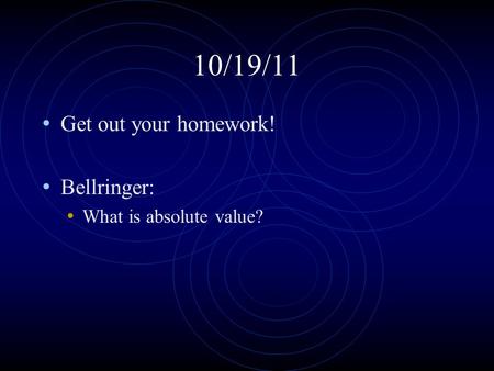 10/19/11 Get out your homework! Bellringer: What is absolute value?