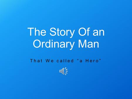 The Story Of an Ordinary Man That We called “a Hero”