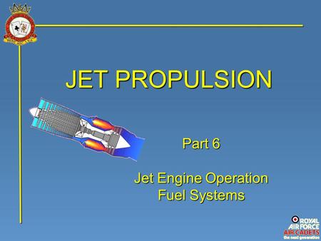 JET PROPULSION Part 6 Jet Engine Operation Fuel Systems.