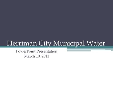 Herriman City Municipal Water PowerPoint Presentation March 10, 2011.