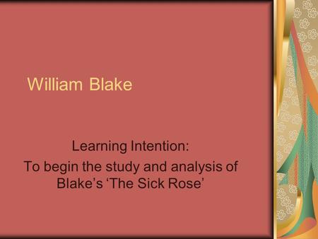 To begin the study and analysis of Blake’s ‘The Sick Rose’