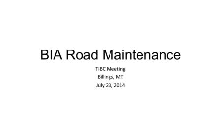 BIA Road Maintenance TIBC Meeting Billings, MT July 23, 2014.