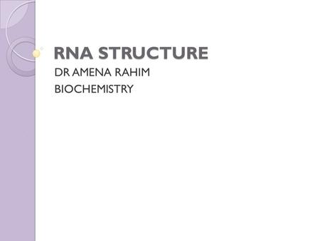 RNA STRUCTURE DR AMENA RAHIM BIOCHEMISTRY. The genetic master plan of an organism is contained in the sequence of deoxyribonucleotides in its deoxyribonucleic.