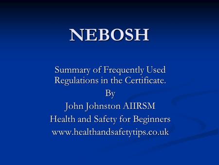 NEBOSH Summary of Frequently Used Regulations in the Certificate. By