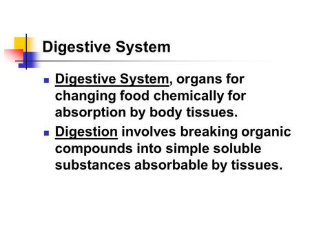 Digestive System Digestive System, organs for changing food chemically for absorption by body tissues. Digestion involves breaking organic compounds into.