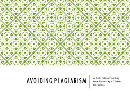 AVOIDING PLAGIARISM A peer mentor training from University of Texas Librarians.