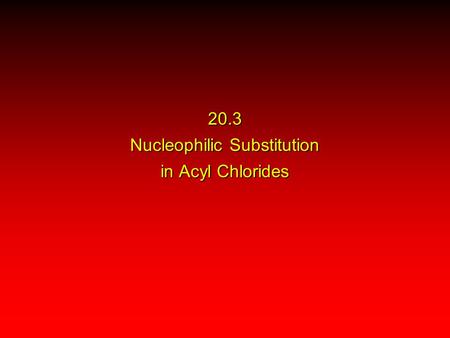 20.3 Nucleophilic Substitution in Acyl Chlorides.