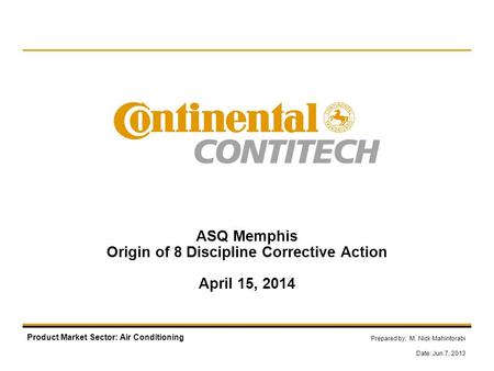Product Market Sector: Air Conditioning ASQ Memphis Origin of 8 Discipline Corrective Action April 15, 2014 Prepared by: M. Nick Mahintorabi Date: Jun.