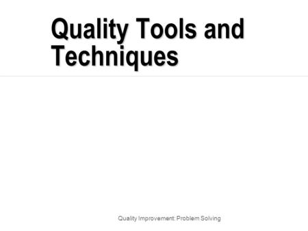 Quality Improvement: Problem Solving Quality Tools and Techniques.