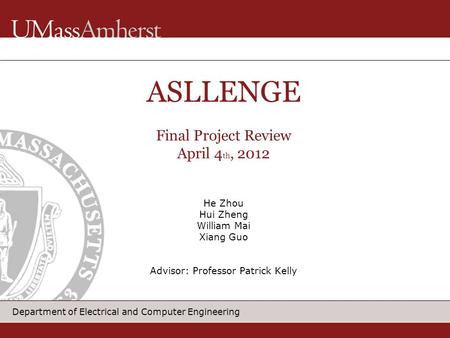 Department of Electrical and Computer Engineering He Zhou Hui Zheng William Mai Xiang Guo Advisor: Professor Patrick Kelly ASLLENGE Final Project Review.
