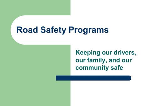 Road Safety Programs Keeping our drivers, our family, and our community safe.