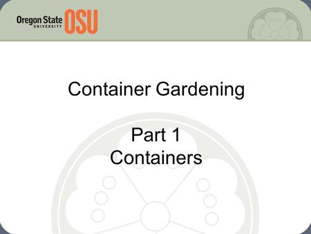 Container Gardening Part 1 Containers. Why Container Garden? Garden in almost any location Adaptive gardening Low cost/low input Easy to be successful.
