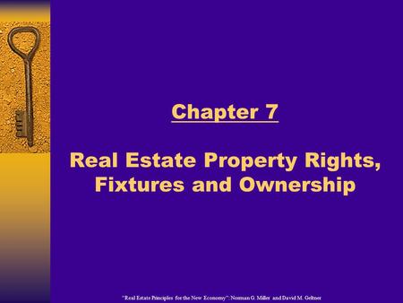 “Real Estate Principles for the New Economy”: Norman G. Miller and David M. Geltner Chapter 7 Real Estate Property Rights, Fixtures and Ownership.