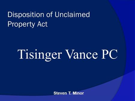 Steven T. Minor Disposition of Unclaimed Property Act Tisinger Vance PC.