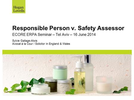 Responsible Person v. Safety Assessor Sylvie Gallage-Alwis Avocat à la Cour / Solicitor in England & Wales ECORE ERPA Seminar – Tel Aviv – 16 June 2014.