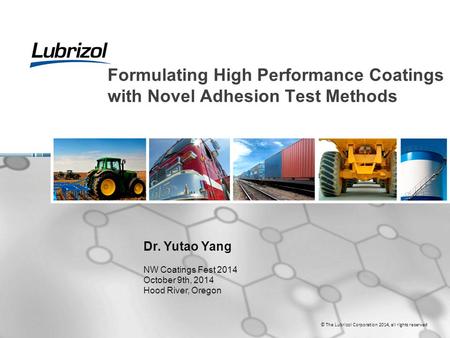 © The Lubrizol Corporation 2014, all rights reserved Formulating High Performance Coatings with Novel Adhesion Test Methods Dr. Yutao Yang NW Coatings.